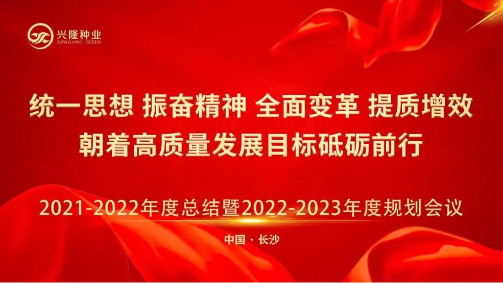 统一思想 振奋精神 全面变革 提质增效 朝着高质量发展目标砥砺前行--兴隆种业21-22年度总结暨22-23年度规划会议